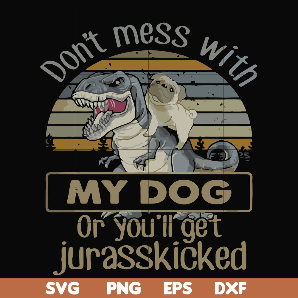 FN000741-Don't mess with my dog or you'll get jurasskicked svg, png, dxf, eps file FN000741.jpg