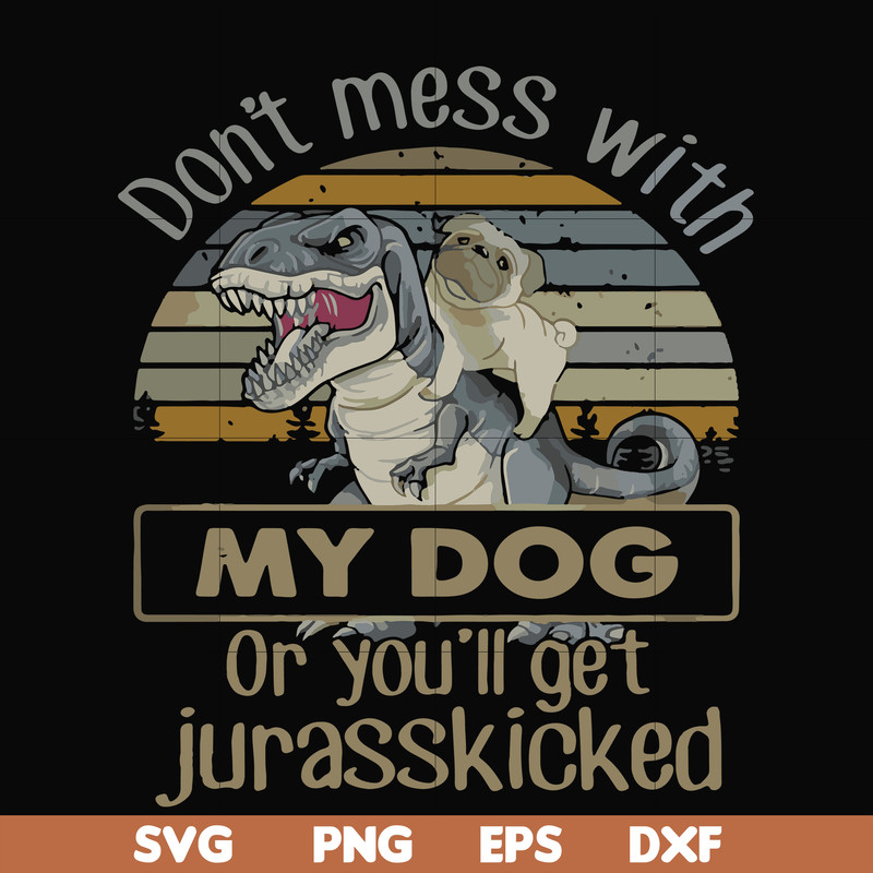 FN000741-Don't mess with my dog or you'll get jurasskicked svg, png, dxf, eps file FN000741.jpg