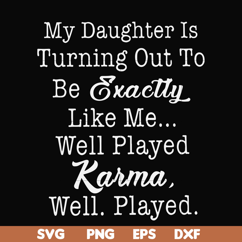FN000779-My daughter is turning out to be exactly like me well played karma well played svg, png, dxf, eps file FN000779.jpg