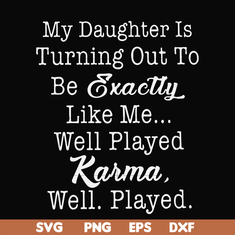 FN000779-My daughter is turning out to be exactly like me well played karma well played svg, png, dxf, eps file FN000779.jpg