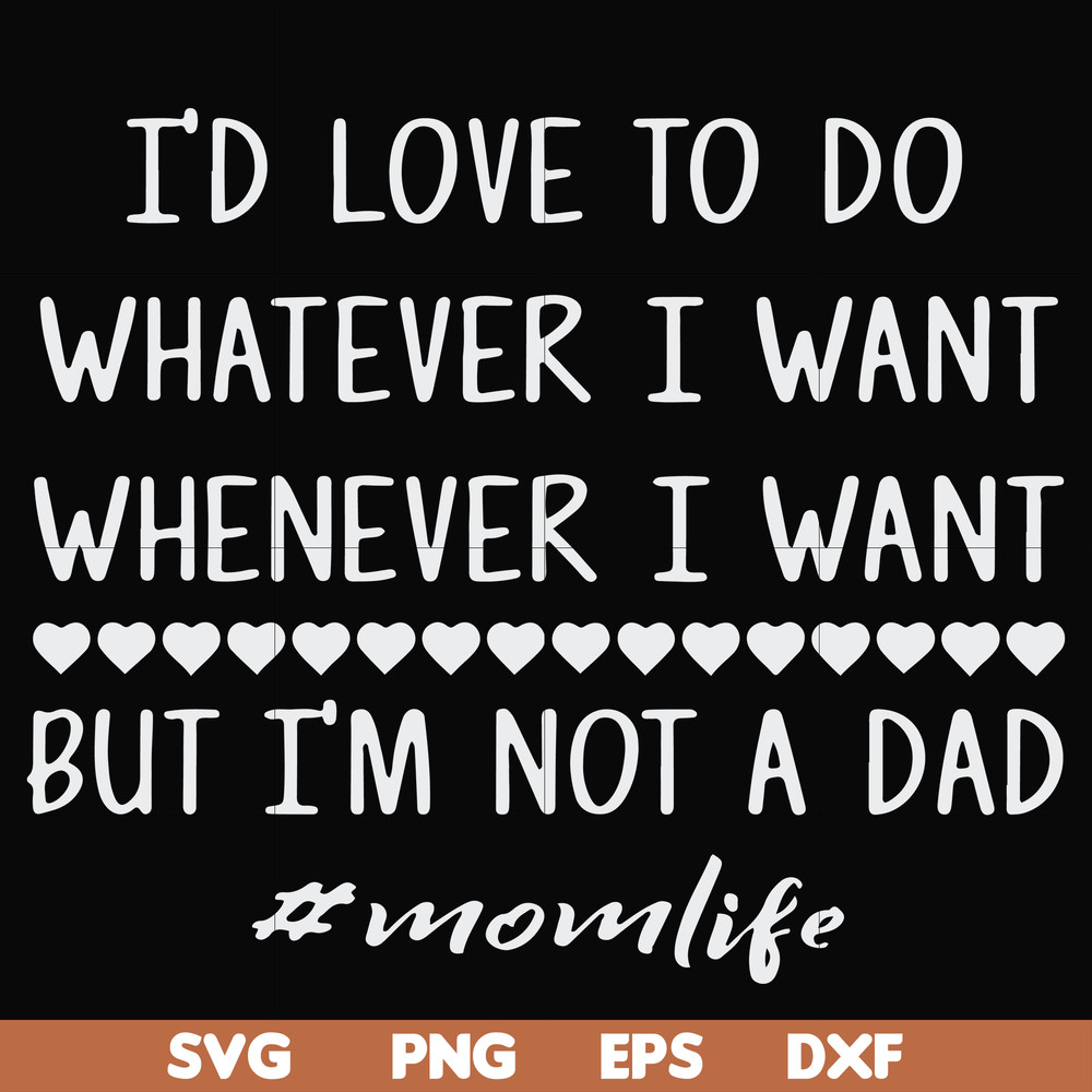 FN000791-I'd love to do whatever I want whenever I want but I'm not a dad svg, png, dxf, eps file FN000791.jpg