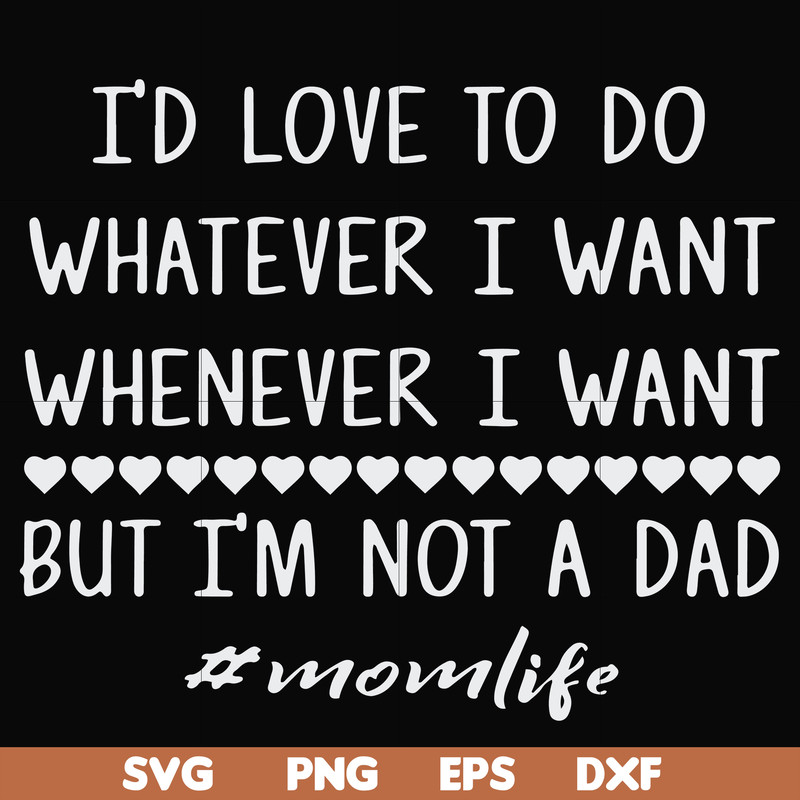 FN000791-I'd love to do whatever I want whenever I want but I'm not a dad svg, png, dxf, eps file FN000791.jpg