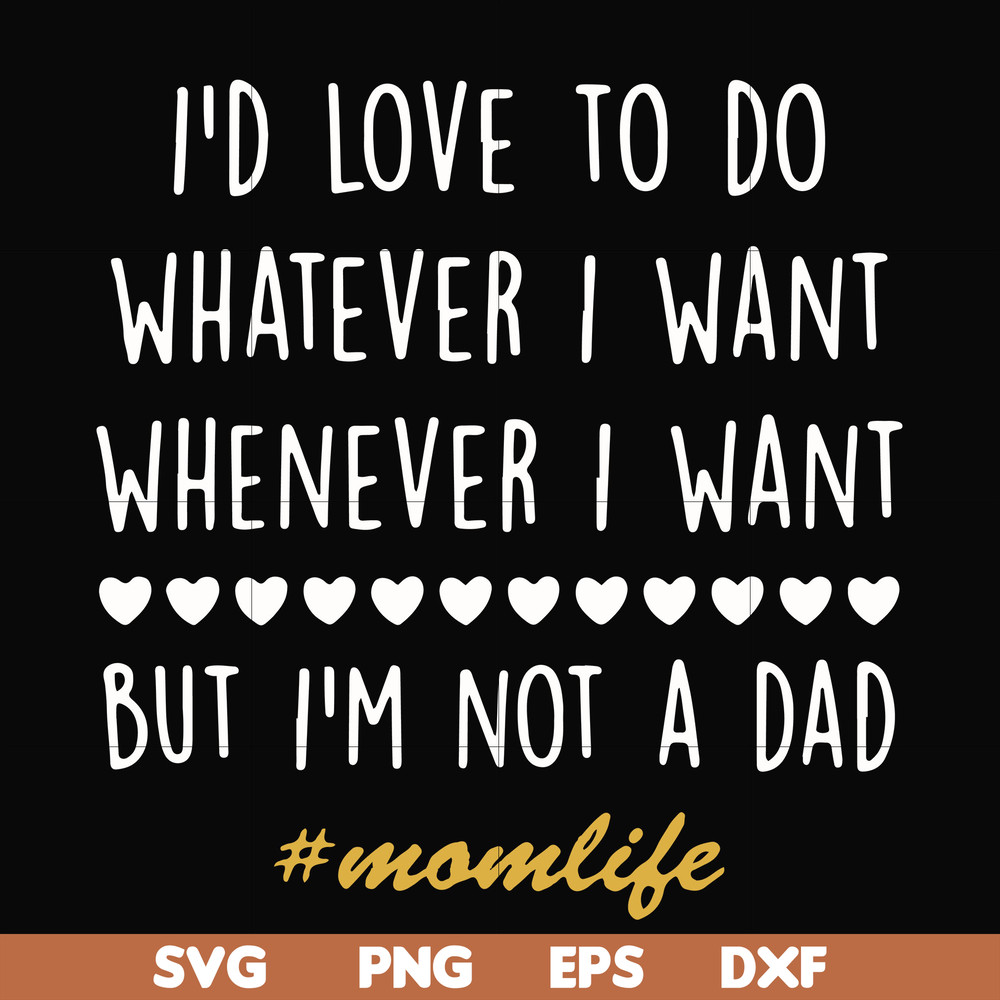 FN000792-I'd love to do whatever I want whenever I want but I'm not a dad svg, png, dxf, eps file FN000792.jpg
