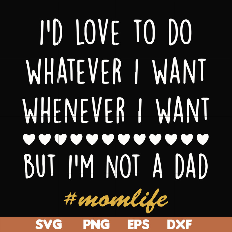 FN000792-I'd love to do whatever I want whenever I want but I'm not a dad svg, png, dxf, eps file FN000792.jpg