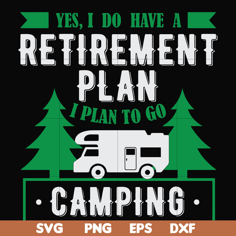 FN000800-Yes! I do have a retirement plan I plan on camping svg, png, dxf, eps file FN000800.jpg