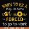 FN00086-Born to be a stay at home cat mom forced to go to work svg, png, dxf, eps file FN00086.jpg