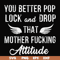 FN000888-You better pop lock and drop that mother fucking attitude svg, png, dxf, eps file FN000888.jpg