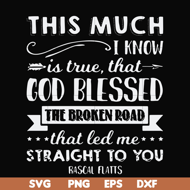 FN000936-This much I know is true that God blessed the broken road that led me straight to you svg, png, dxf, eps file FN000936.jpg