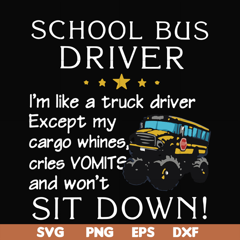 FN00095-School bus driver I'm like a truck driver except my cargo whines, cries vomits and won't sit down svg, png, dxf, eps file FN00095.jpg