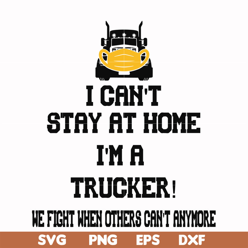 FN000981-I can't stay at home I'm a trucker we fight when others can't anymore svg, png, dxf, eps file FN000981.jpg