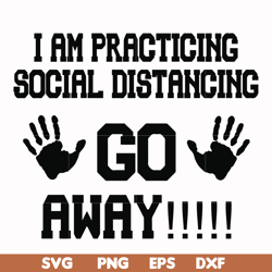 i am practicing social distancing go away svg, png, dxf, eps file fn000989