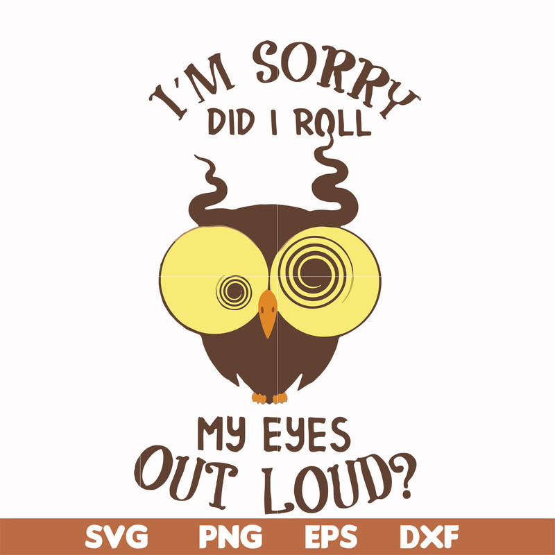FN00099-I'm sorry did I roll my eyes out loud svg, png, dxf, eps file FN00099.jpg