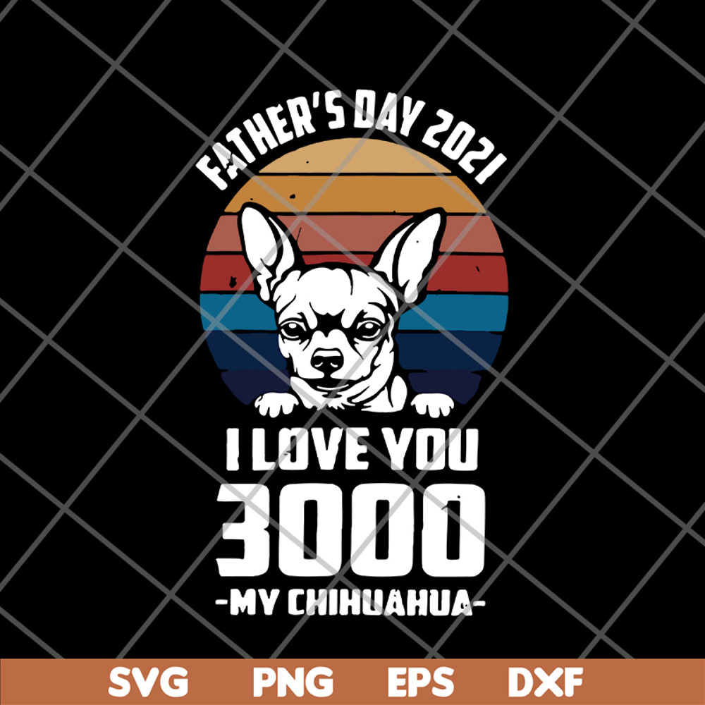 FTD01062122-Father's day 2021 i love you 3000 my chihuahua svg, eps, png, dxf digital file FTD01062122.jpg