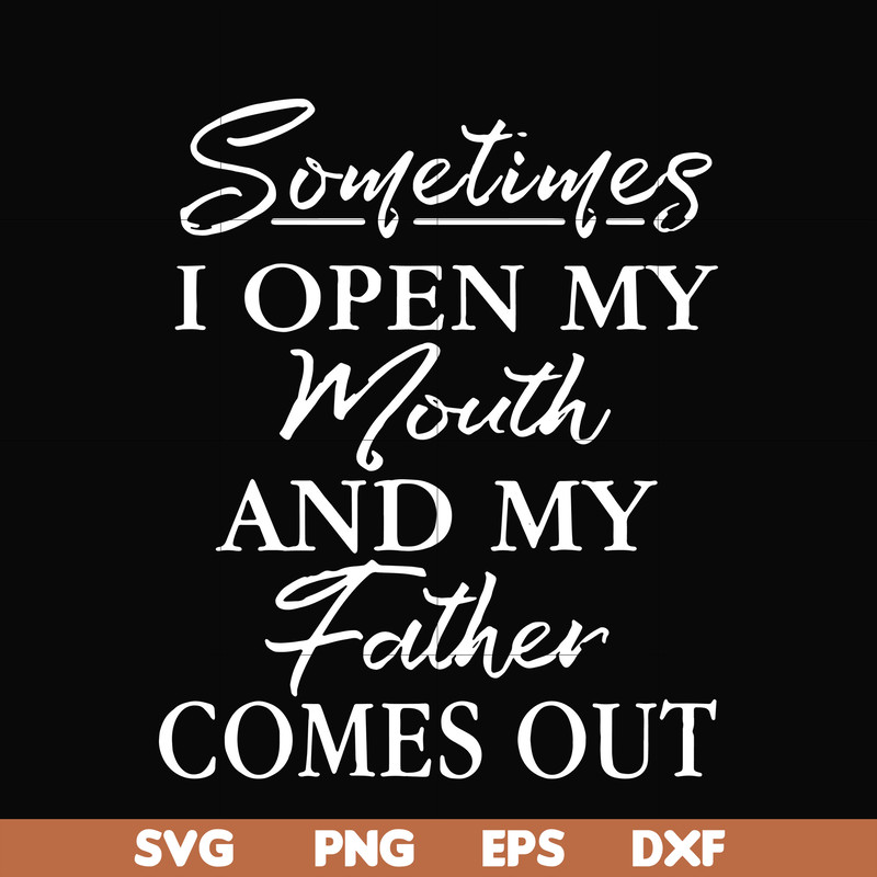 FTD111-Sometimes I open my mouth and my father comes out svg, png, dxf, eps, digital file FTD111.jpg
