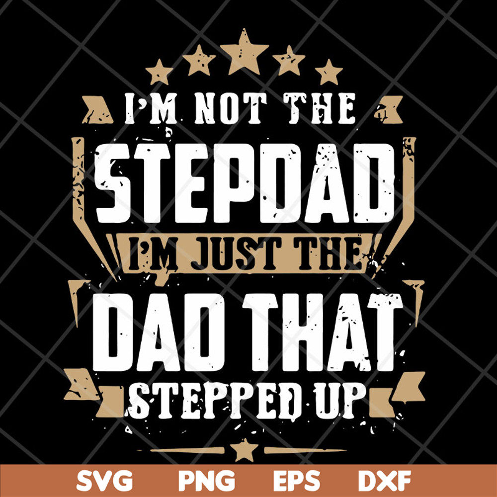 FTD13052129- I’m Not The Step Dad I’m Just The Dad That Stepped Up svg, png, dxf, eps digital file FTD13052129.jpg