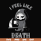 HLW23072025-I feel like death svg, halloween svg, png, dxf, eps digital file HLW23072025.jpg