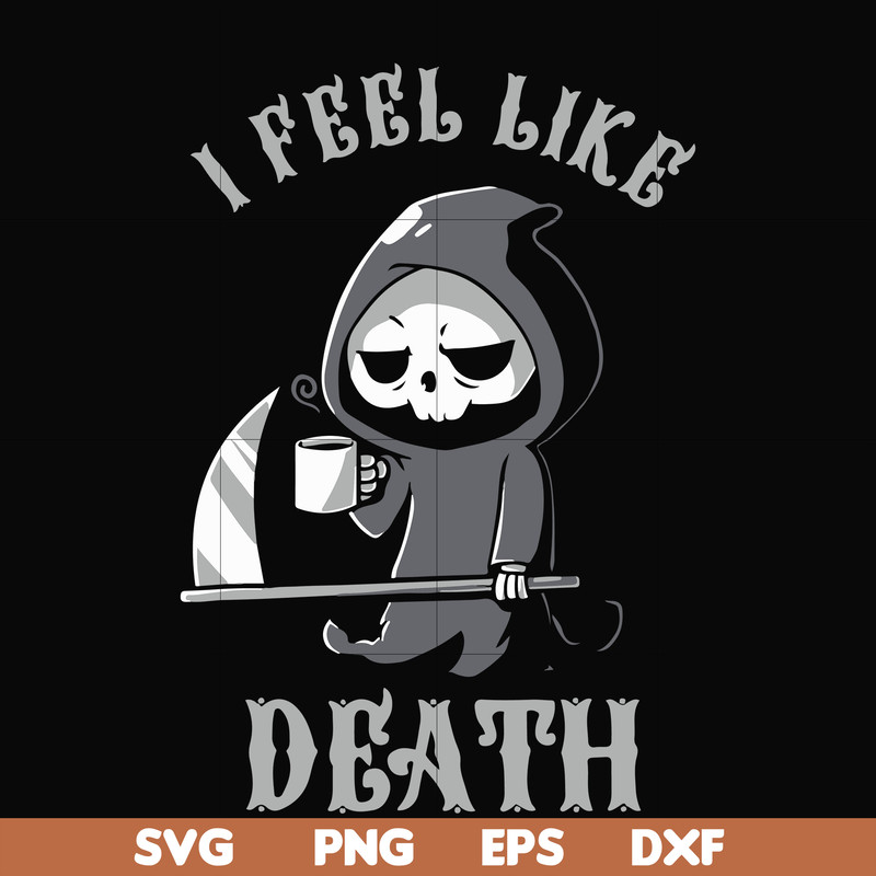 HLW23072025-I feel like death svg, halloween svg, png, dxf, eps digital file HLW23072025.jpg