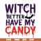 HLW24072013-Witch better have my candy svg, halloween svg, png, dxf, eps digital file HLW24072013.jpg