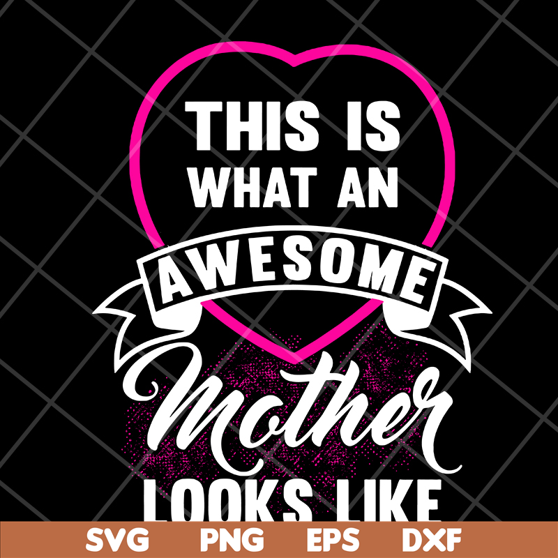 MTD04042134-This is what an awesome mother looks like svg, Mother's day svg, eps, png, dxf digital file MTD04042134.jpg