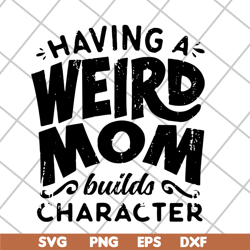 MTD20042106-Having a weird mom builds character svg, Mother's day svg, eps, png, dxf digital file MTD20042106.jpg