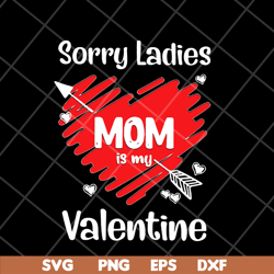 sorry ladies mom is my valentine svg, mother's day svg, eps, png, dxf digital file mtd23042141