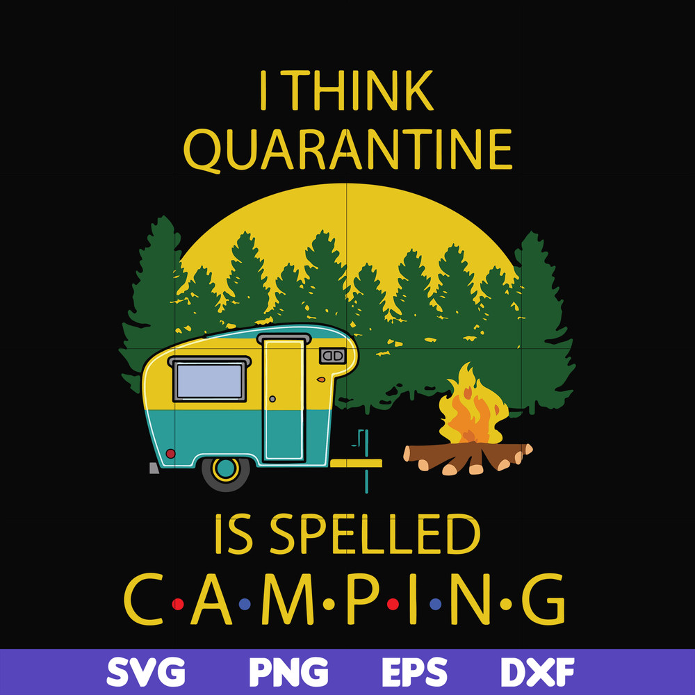 CMP023-I think quarantine is spelled camping svg, png, dxf, eps digital file CMP023.jpg