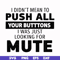 CMP065-i didn't mean to push all your buttons, i was just looking for mute svg, png, dxf, eps digital file CMP065.jpg