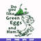 DR00048-Do you like green eggs and ham svg, png, dxf, eps file DR00048.jpg