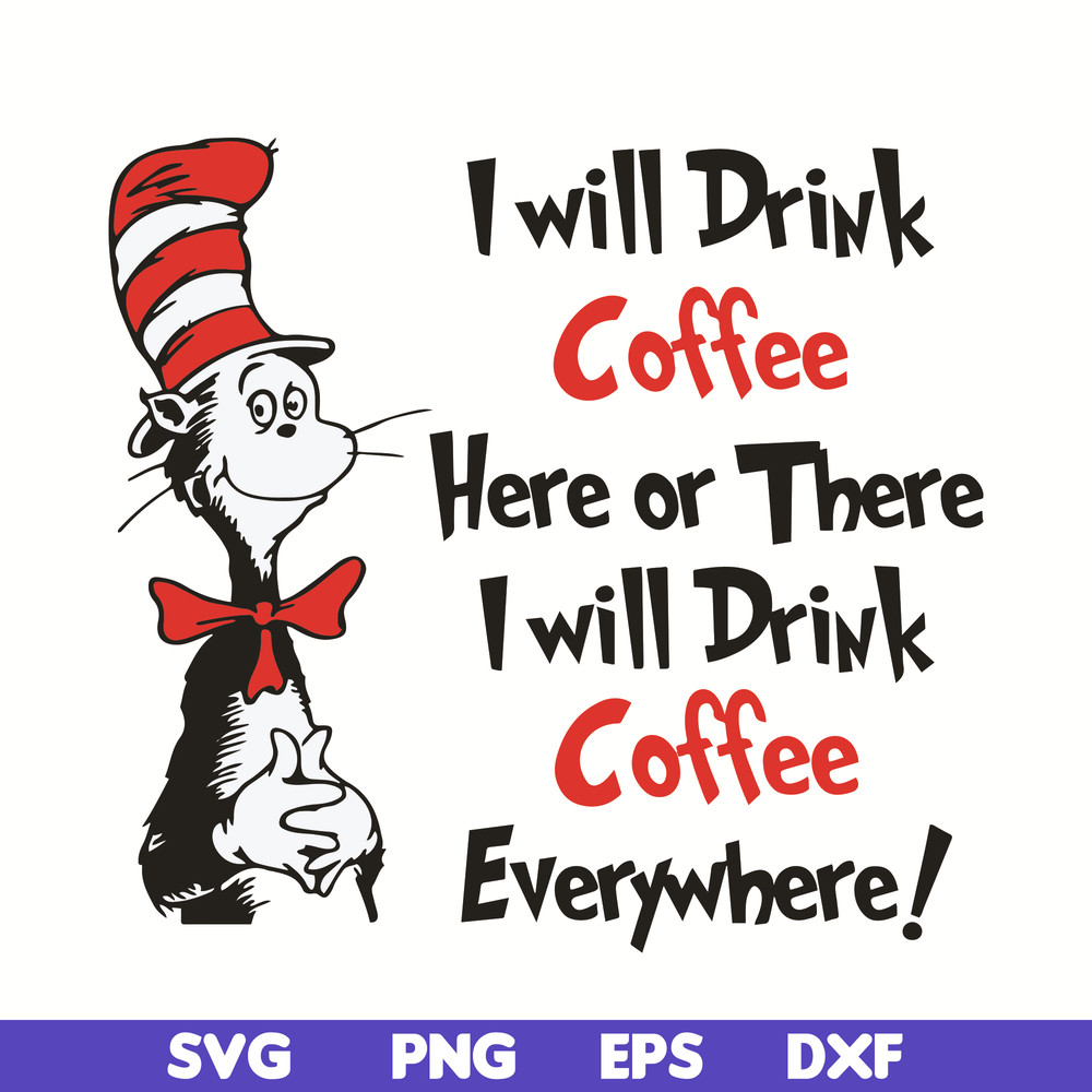 DR0501212-I will drink Coffee Here or there i will drink coffe everywhere svg, quotes dr seuss svg, cat in the hat svg, dr svg, png, dxf, eps digital file DR050
