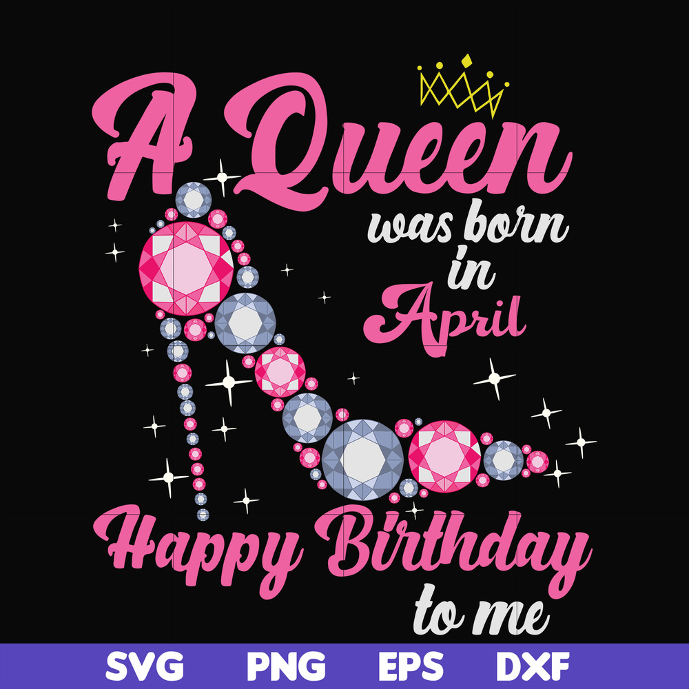 BD0004-A queen was born in April svg, birthday svg, queens birthday svg, queen svg, png, dxf, eps digital file BD0004.jpg