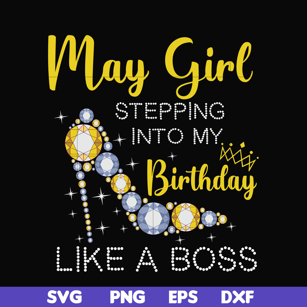 BD0030-May girl stepping into my birthday like a boss svg, png, dxf, eps digital file BD0030.jpg