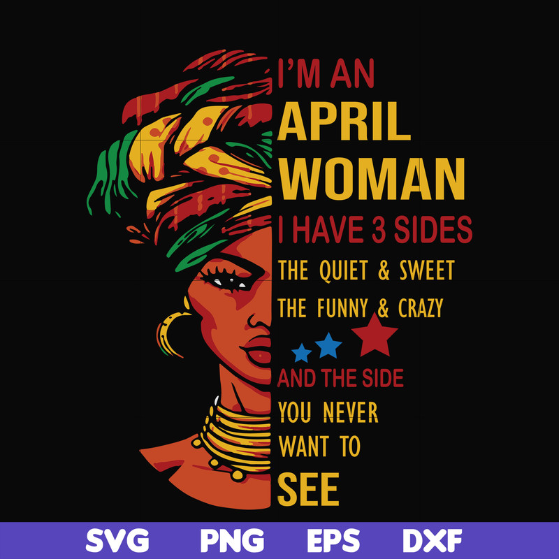 BD0101-I'm an April woman i have a 3 sides the quiet & sweet the funny & crazy and the side you never want to see svg, birthday svg, png, dxf, eps digital file