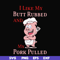 CMP002-i like my butt rubbed and my pork pulled svg, png, dxf, eps digital file CMP002.jpg