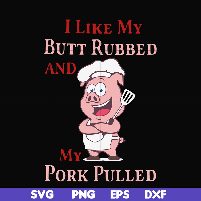 CMP002-i like my butt rubbed and my pork pulled svg, png, dxf, eps digital file CMP002.jpg
