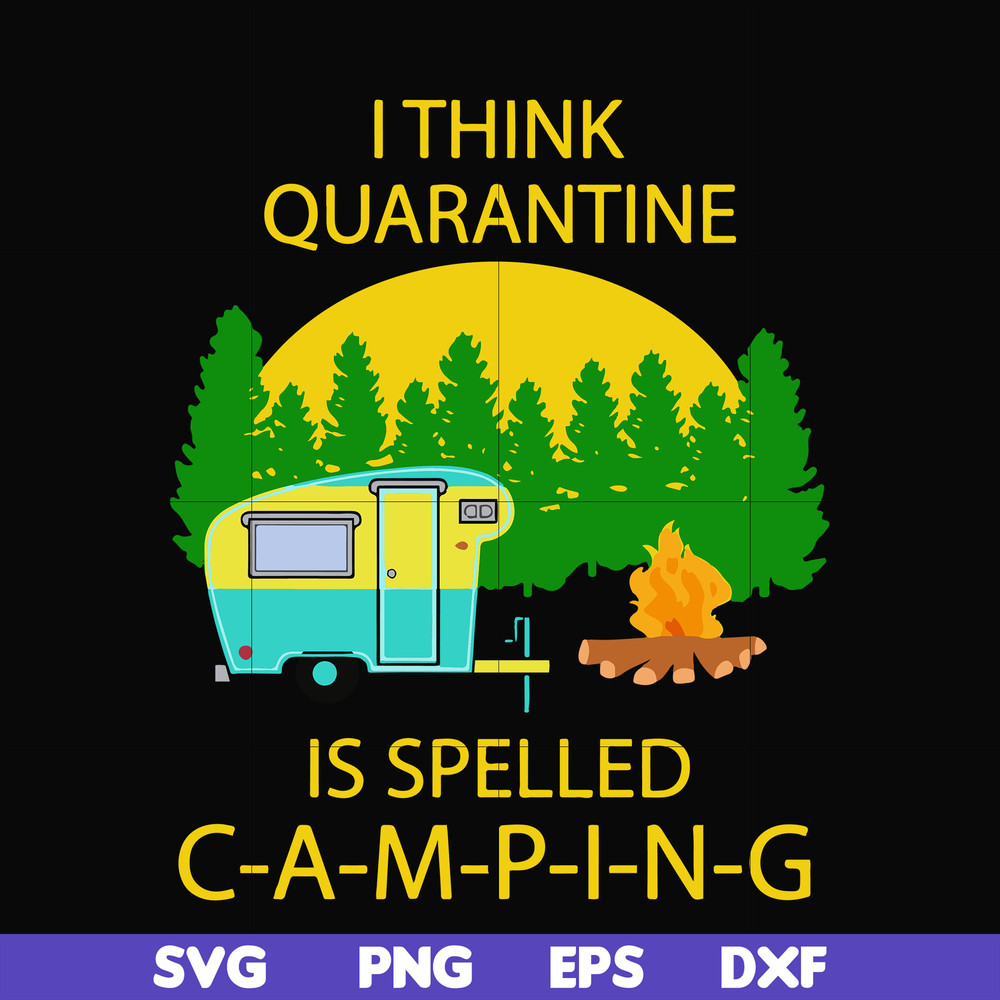 CMP014-i think quarantine is spelled camping svg, png, dxf, eps digital file CMP014.jpg
