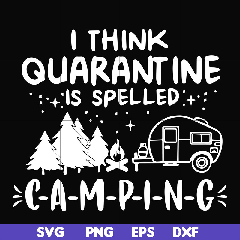CMP024-I think quarantine is spelled camping svg, png, dxf, eps digital file CMP024.jpg