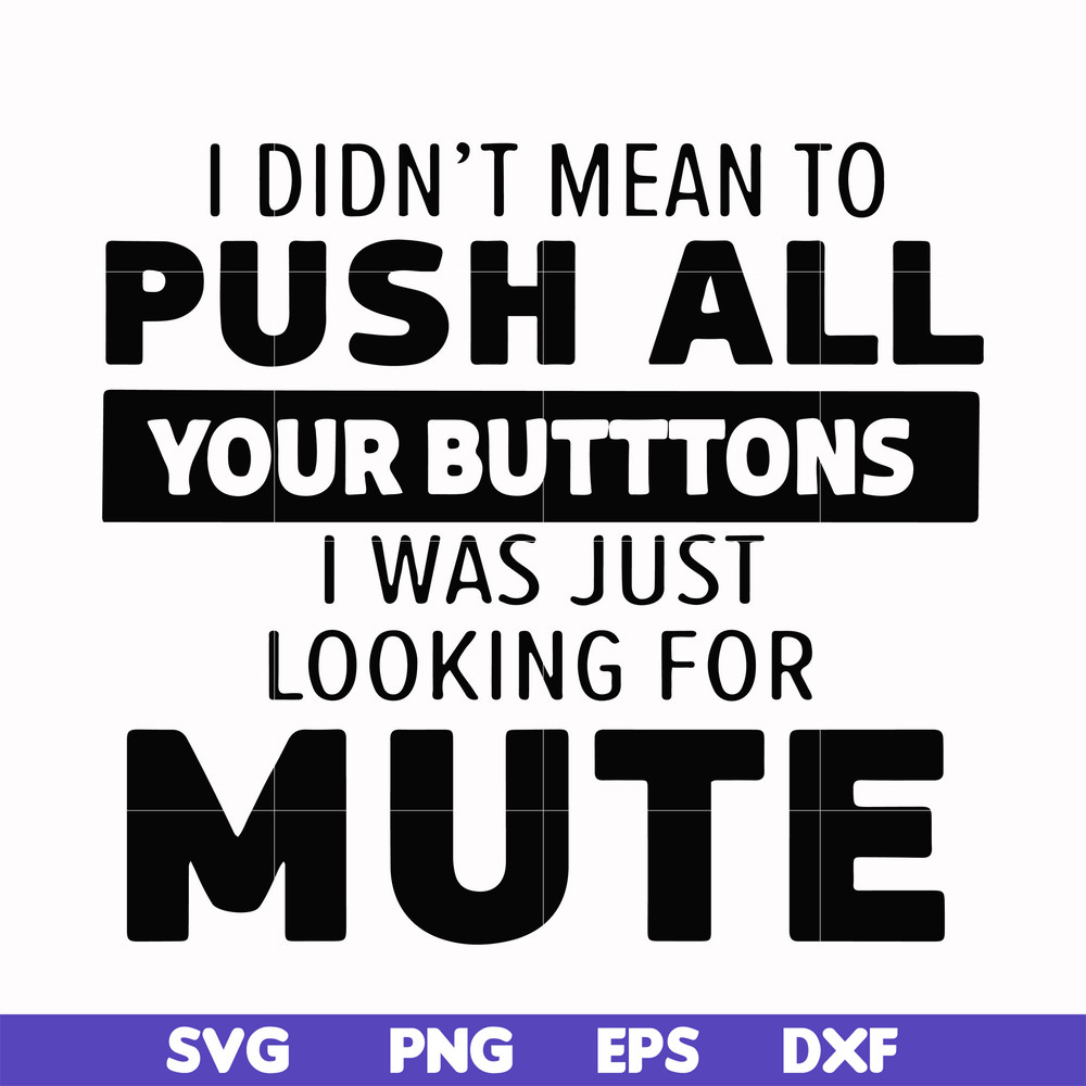 CMP065-i didn't mean to push all your buttons, i was just looking for mute svg, png, dxf, eps digital file CMP065.jpg