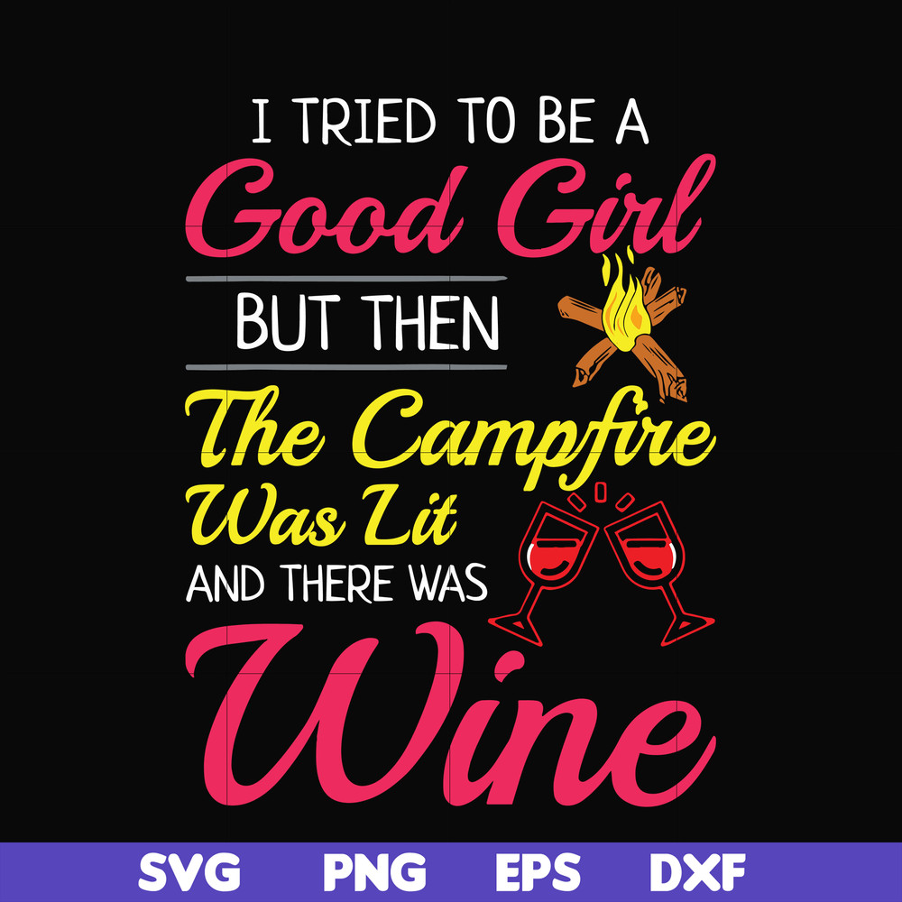 CMP090-I tried to be a good girl but then the campfire was lit and there was wine svg, png, dxf, eps digital file CMP090.jpg
