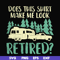 CMP092-Does this shirt make me look retired camping svg, png, dxf, eps digital file CMP092.jpg