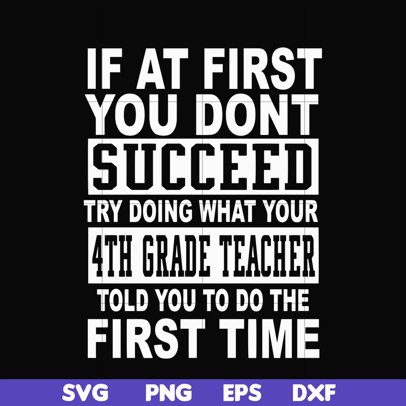 DR0005-If at first you don't succeed try doing what your 4th grade teacher told you to do the first time svg, png, dxf, eps file DR0005.jpg