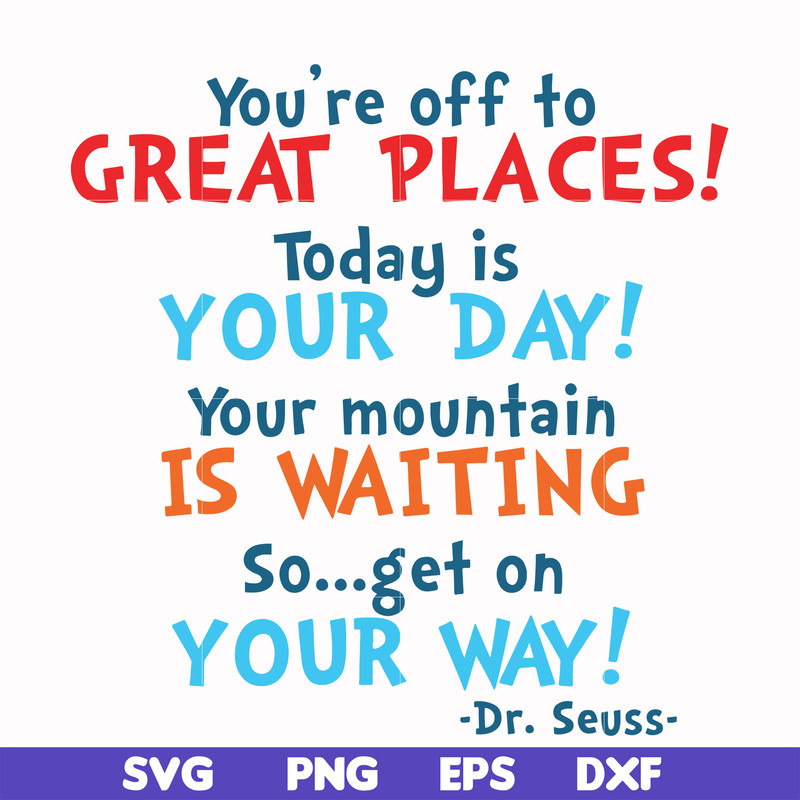 DR00094-You're off to great places today is your day your mountain is waiting so get on your way svg, png, dxf, eps file DR00094.jpg