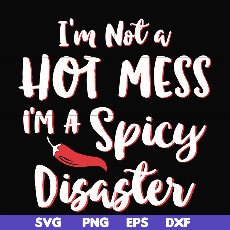 FN000128-I'm not a hot mess I'm a spicy disaster svg, png, dxf, eps file FN000128.jpg