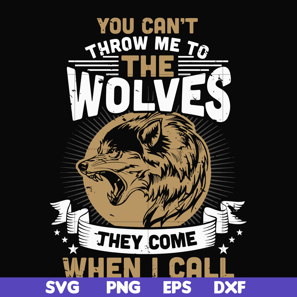 FN000131-You can't throw me to the wolves they come when I call svg, png, dxf, eps file FN000131.jpg