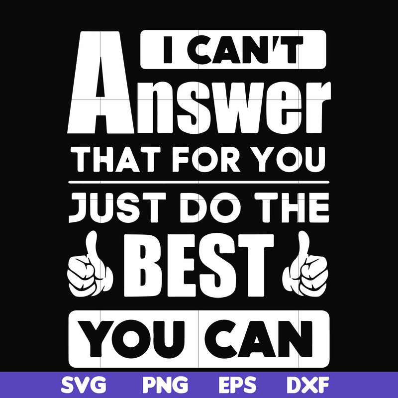 FN000138-I can't answer that for you just do the best you can svg, png, dxf, eps file FN000138.jpg