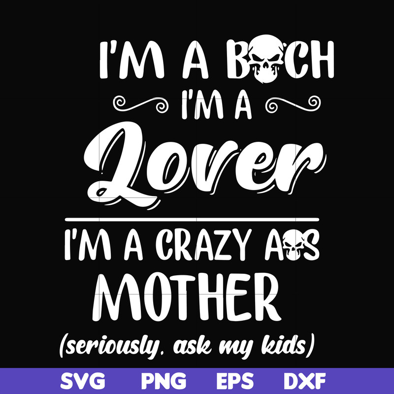 FN000149-I'm a bitch I'm a lover I'm a crazy ass mother svg, png, dxf, eps file FN000149.jpg