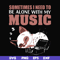 FN00015-Sometimes I need to be alone with my music svg, png, dxf, eps file FN00015.jpg