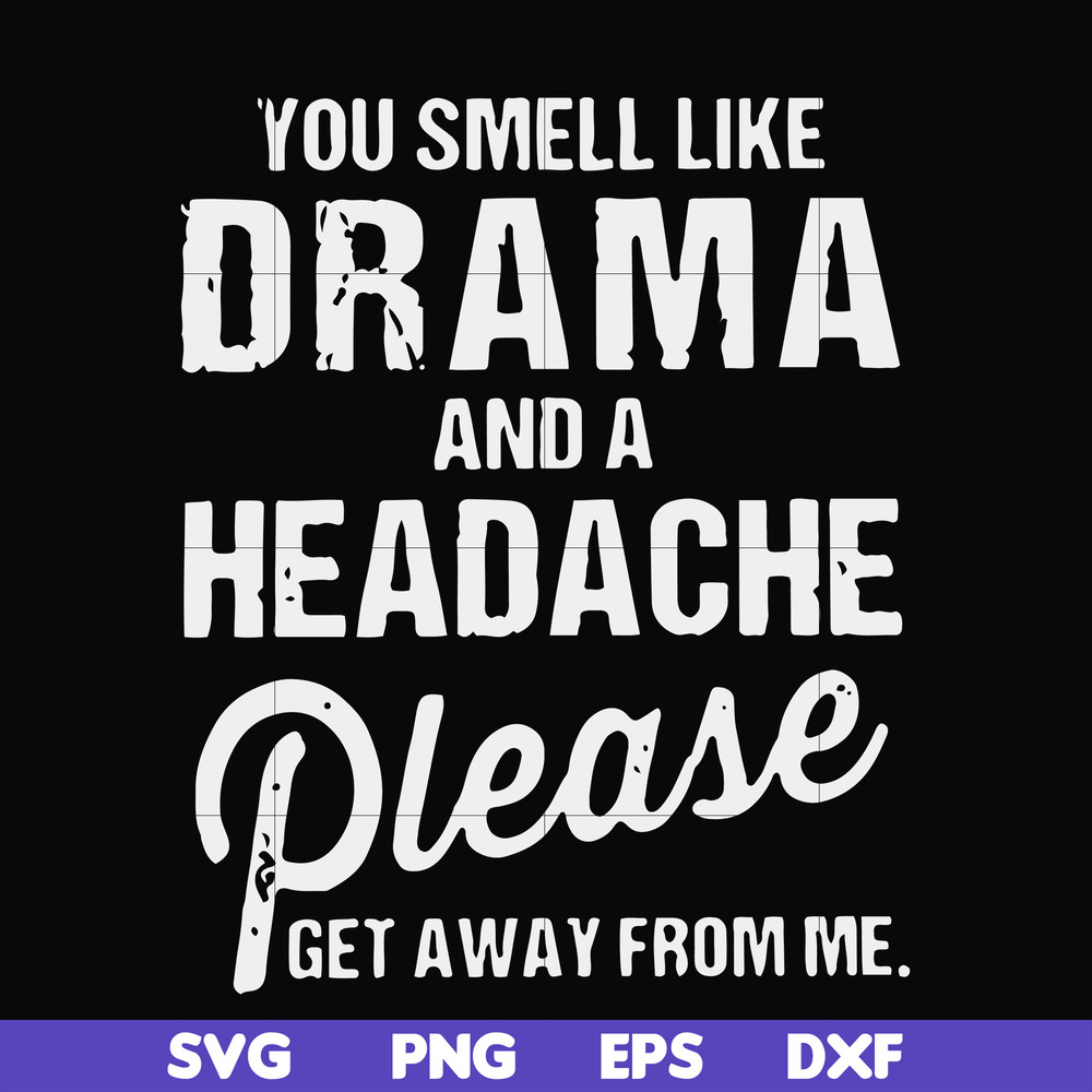 FN000180-You smell like drama and a headache please get away from me svg, png, dxf, eps file FN000180.jpg