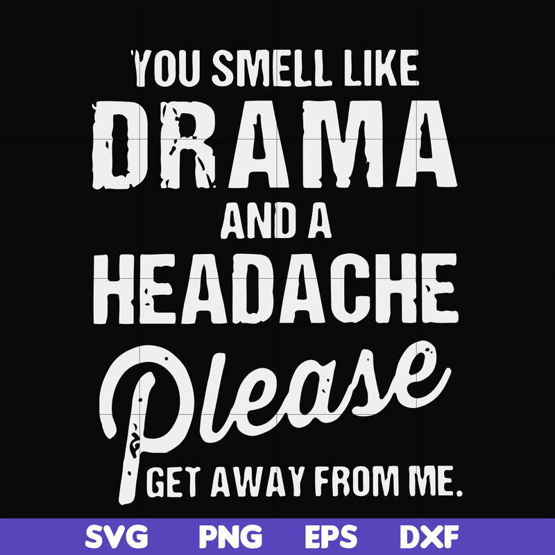 FN000180-You smell like drama and a headache please get away from me svg, png, dxf, eps file FN000180.jpg