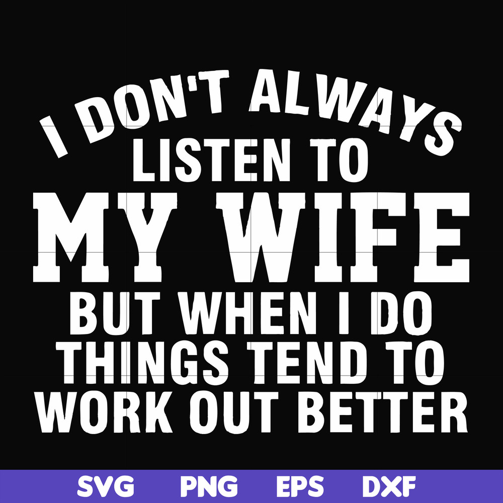 FN000198-I don't always listen to my wife but when I do things tend to work out better svg, png, dxf, eps file FN000198.jpg