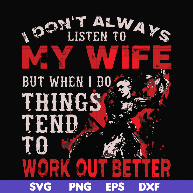 FN000199-I don't always listen to my wife but when I do things tend to work out better svg, png, dxf, eps file FN000199.jpg